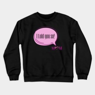 I Told You So Love Mom | Funny Pink Speech Bubble and Heart Mother's Day Crewneck Sweatshirt